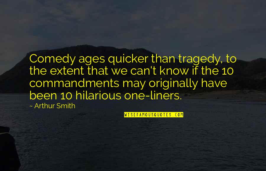 10 Hilarious Quotes By Arthur Smith: Comedy ages quicker than tragedy, to the extent