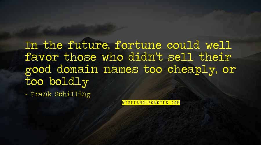 10 Hilarious Quotes By Frank Schilling: In the future, fortune could well favor those