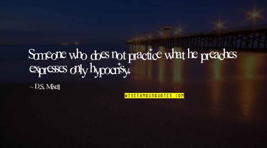 10 Km Quotes By D.S. Mixell: Someone who does not practice what he preaches