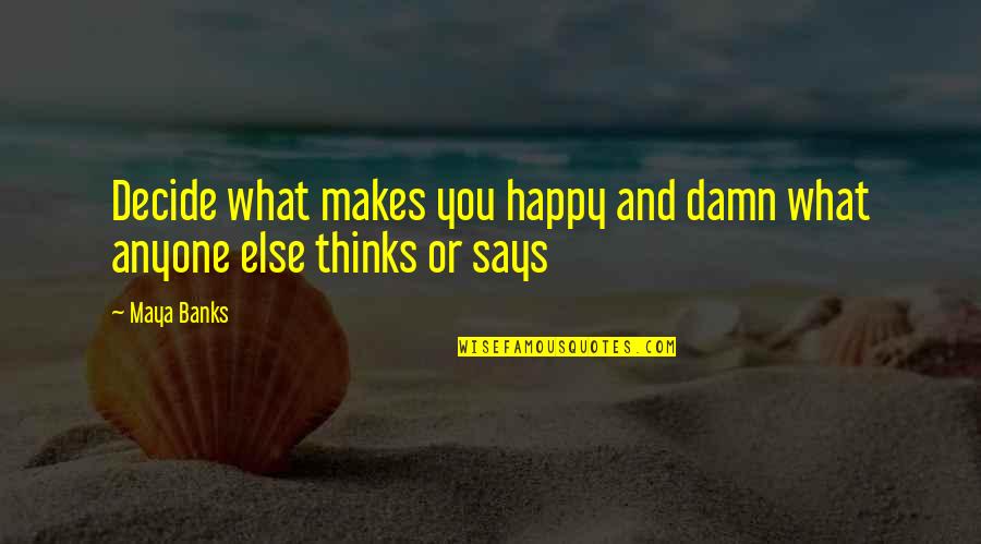 10 Km Quotes By Maya Banks: Decide what makes you happy and damn what