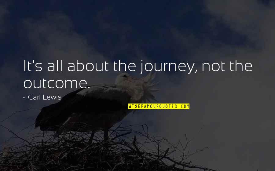 10 Month Love Quotes By Carl Lewis: It's all about the journey, not the outcome.