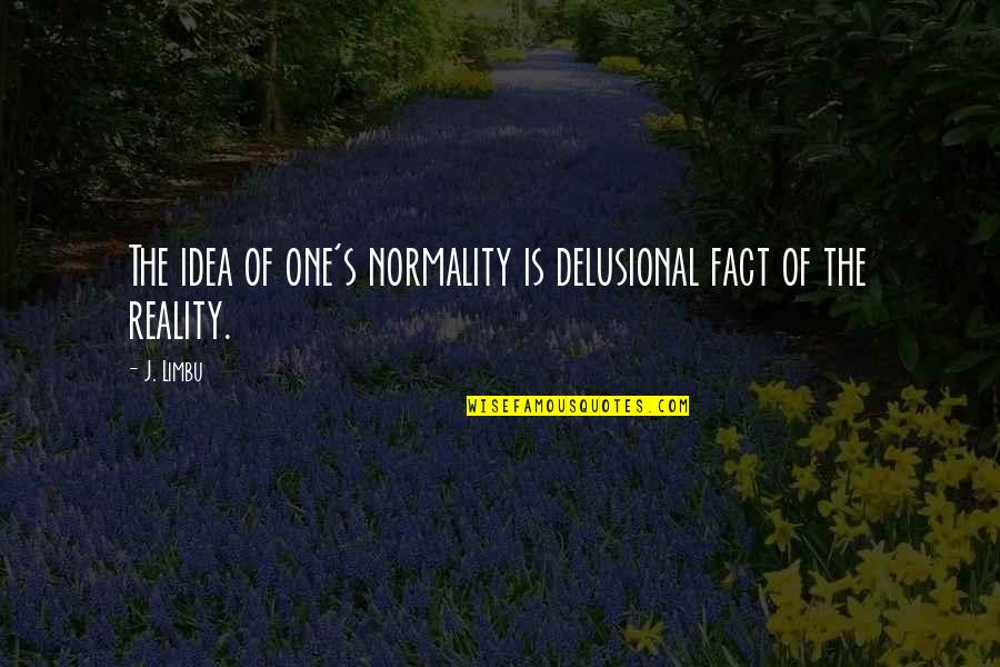 10 Month Love Quotes By J. Limbu: The idea of one's normality is delusional fact