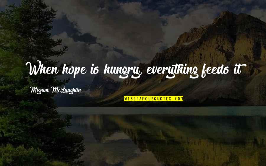 10 Month Love Quotes By Mignon McLaughlin: When hope is hungry, everything feeds it