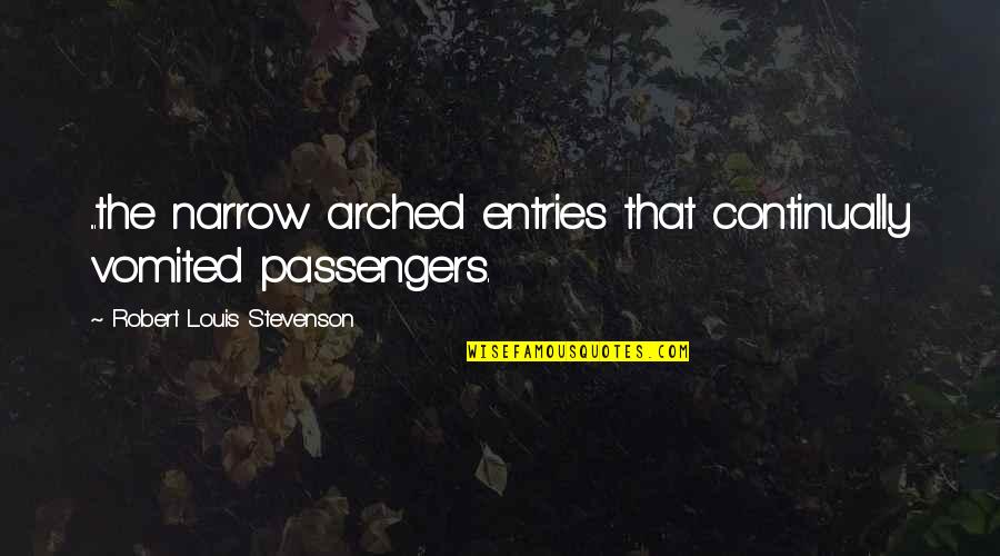 10 Monthsary Quotes By Robert Louis Stevenson: ...the narrow arched entries that continually vomited passengers.