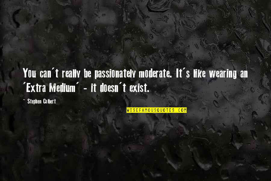 10 Muharram Quotes By Stephen Colbert: You can't really be passionately moderate. It's like