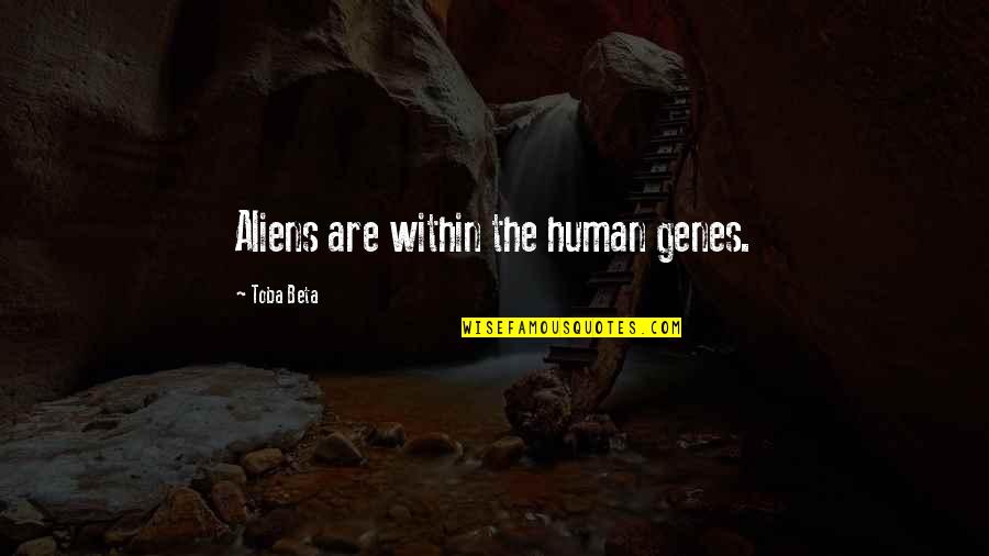 10 Plagues Quotes By Toba Beta: Aliens are within the human genes.