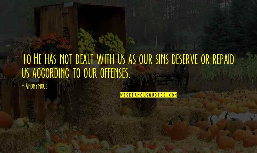 10 Quotes By Anonymous: 10 He has not dealt with us as