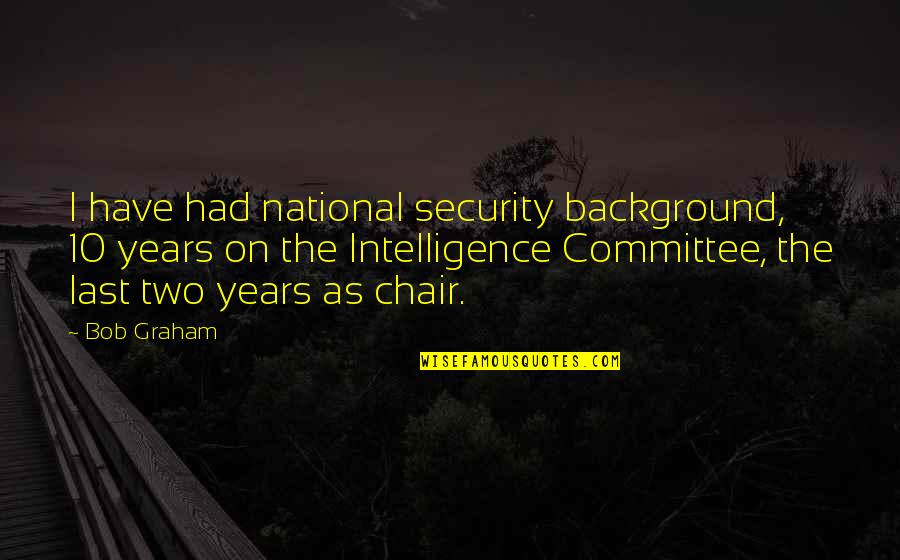 10 Quotes By Bob Graham: I have had national security background, 10 years 10 Quotes By Bob Graham: I have had national security background, 10 years