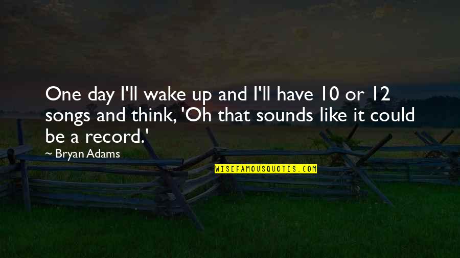 10 Quotes By Bryan Adams: One day I'll wake up and I'll have 10 Quotes By Bryan Adams: One day I'll wake up and I'll have