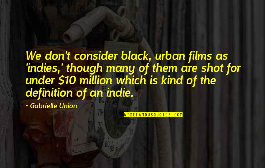 10 Quotes By Gabrielle Union: We don't consider black, urban films as 'indies,' 10 Quotes By Gabrielle Union: We don't consider black, urban films as 'indies,'