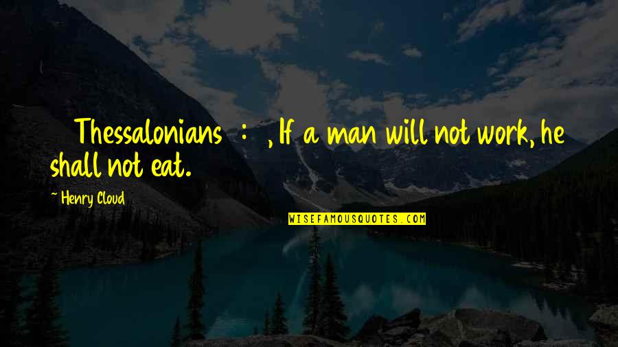 10 Quotes By Henry Cloud: 2 Thessalonians 3:10, If a man will not