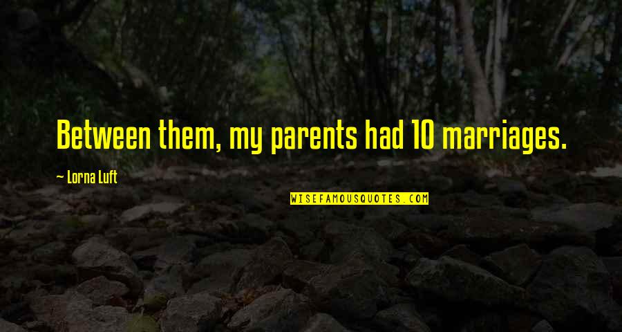 10 Quotes By Lorna Luft: Between them, my parents had 10 marriages. 10 Quotes By Lorna Luft: Between them, my parents had 10 marriages.