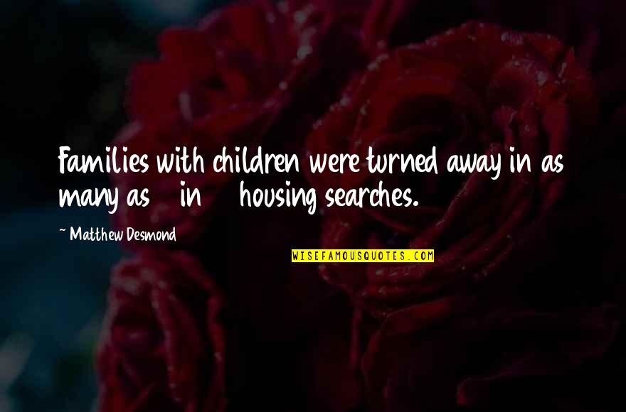 10 Quotes By Matthew Desmond: Families with children were turned away in as