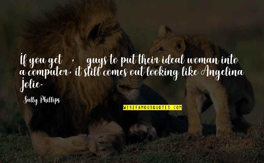 10 Quotes By Sally Phillips: If you get 10,000 guys to put their 10 Quotes By Sally Phillips: If you get 10,000 guys to put their