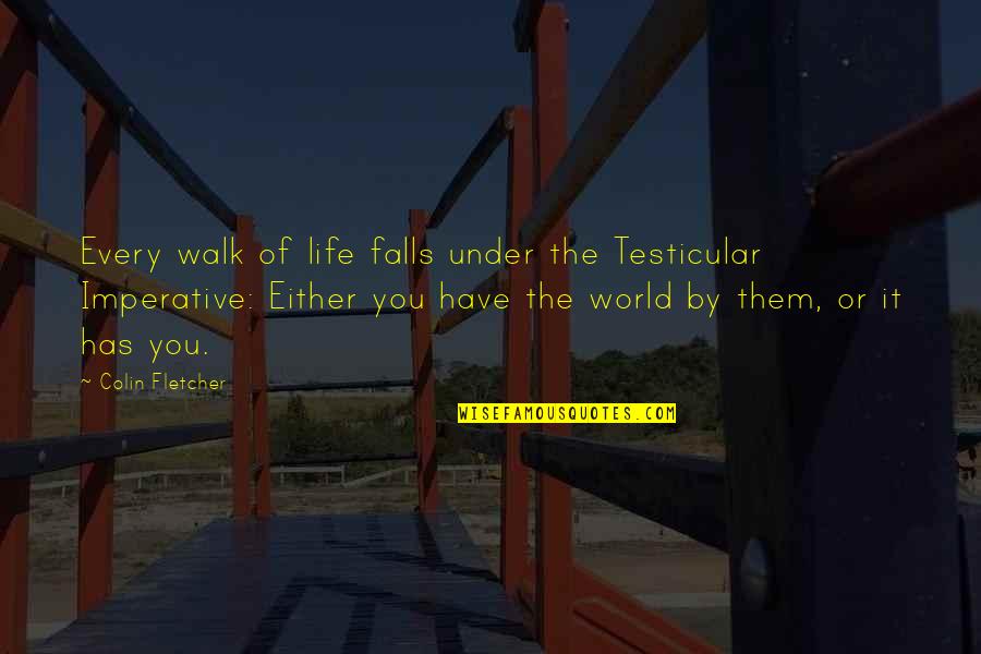 10 Reasons I Love You Quotes By Colin Fletcher: Every walk of life falls under the Testicular