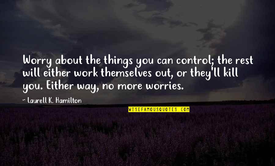 10 Reasons I Love You Quotes By Laurell K. Hamilton: Worry about the things you can control; the