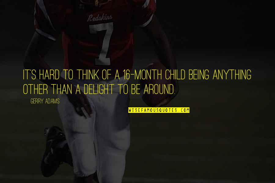 10 Reasons To Smile Quotes By Gerry Adams: It's hard to think of a 16-month child 10 Reasons To Smile Quotes By Gerry Adams: It's hard to think of a 16-month child