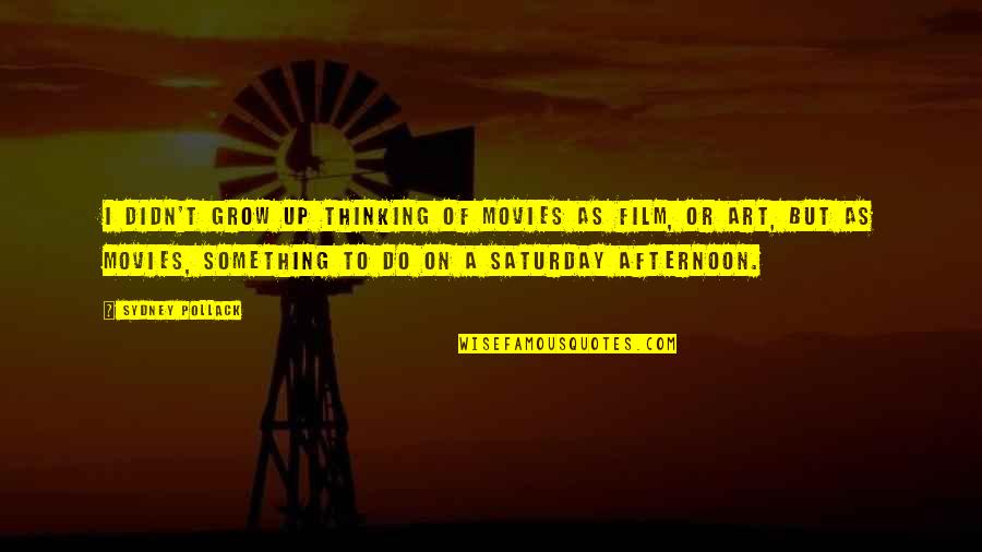 10 Saddest Movie Quotes By Sydney Pollack: I didn't grow up thinking of movies as 10 Saddest Movie Quotes By Sydney Pollack: I didn't grow up thinking of movies as