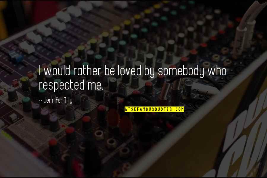 10 Things About You Quotes By Jennifer Tilly: I would rather be loved by somebody who 10 Things About You Quotes By Jennifer Tilly: I would rather be loved by somebody who