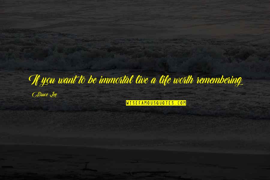 10 Words Love Quotes By Bruce Lee: If you want to be immortal live a