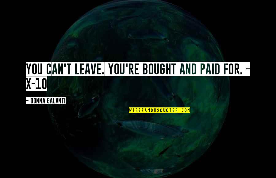10 X Quotes By Donna Galanti: You can't leave. You're bought and paid for. 10 X Quotes By Donna Galanti: You can't leave. You're bought and paid for.