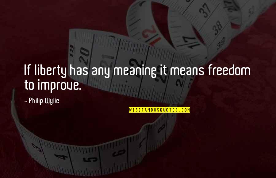 10 Year Anniversary Funny Quotes By Philip Wylie: If liberty has any meaning it means freedom