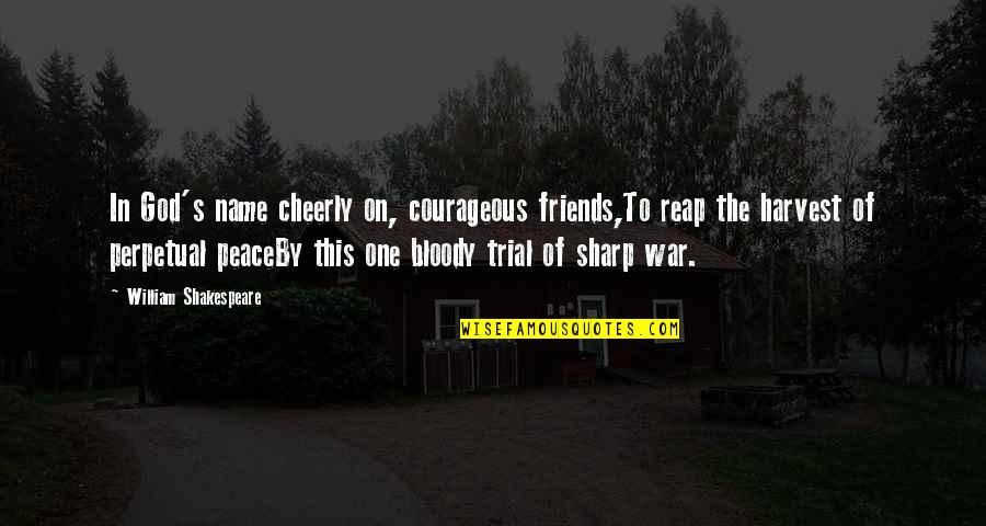 10 Year Anniversary Funny Quotes By William Shakespeare: In God's name cheerly on, courageous friends,To reap