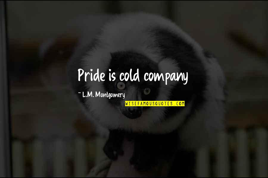 10 Year Anniversary Quotes By L.M. Montgomery: Pride is cold company