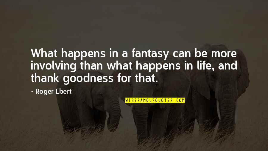 10 Year Anniversary Work Quotes By Roger Ebert: What happens in a fantasy can be more