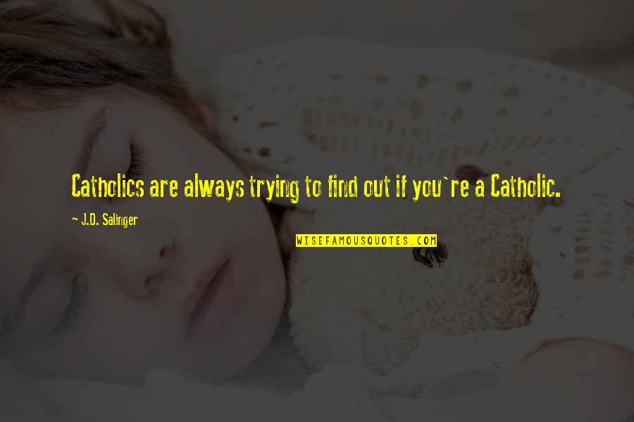 10 Year Office Anniversary Quotes By J.D. Salinger: Catholics are always trying to find out if 10 Year Office Anniversary Quotes By J.D. Salinger: Catholics are always trying to find out if