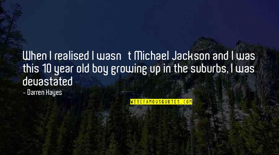 10 Year Old Boy Quotes By Darren Hayes: When I realised I wasn't Michael Jackson and