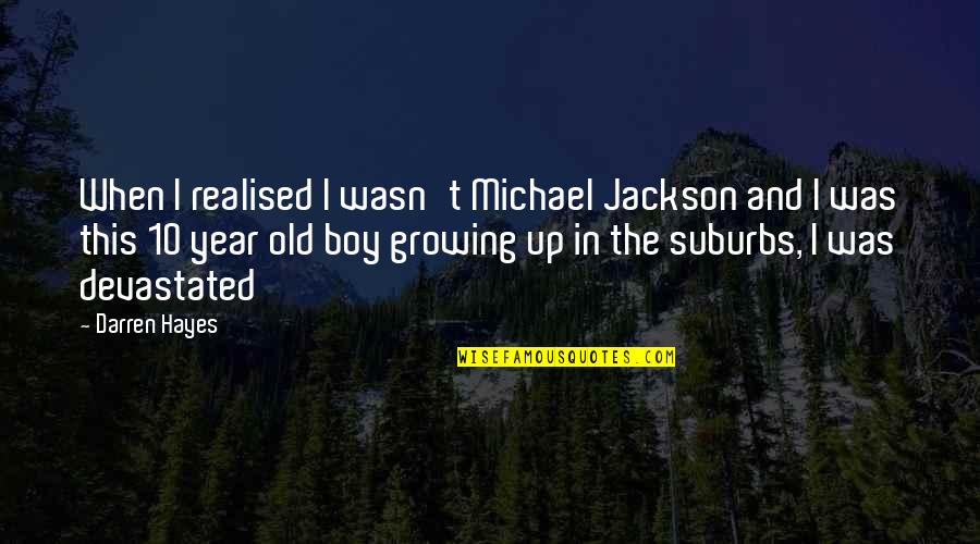 10 Year Old Boy Quotes By Darren Hayes: When I realised I wasn't Michael Jackson and 10 Year Old Boy Quotes By Darren Hayes: When I realised I wasn't Michael Jackson and