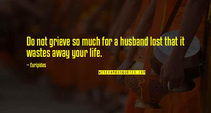 10 Year Wedding Anniversary Quotes By Euripides: Do not grieve so much for a husband