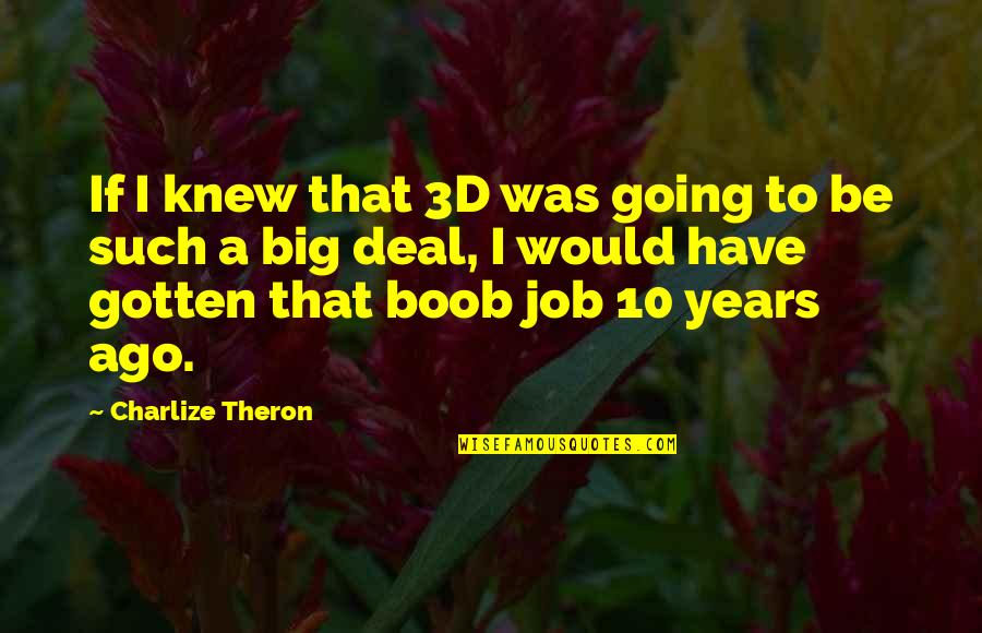 10 Years Ago Quotes By Charlize Theron: If I knew that 3D was going to