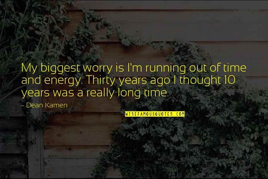 10 Years Ago Quotes By Dean Kamen: My biggest worry is I'm running out of