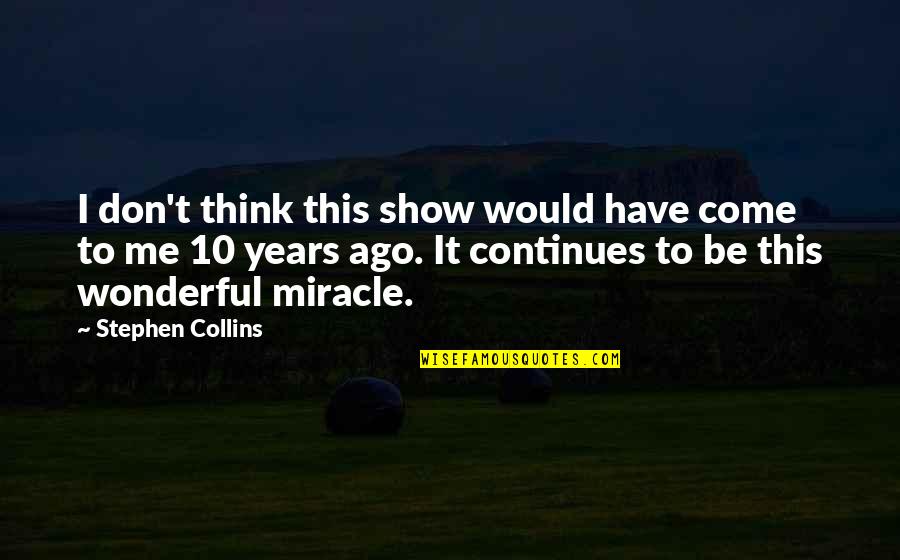 10 Years Ago Quotes By Stephen Collins: I don't think this show would have come