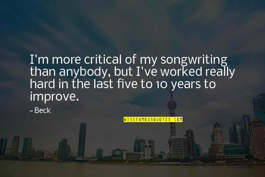 10 Years From Now Quotes By Beck: I'm more critical of my songwriting than anybody,