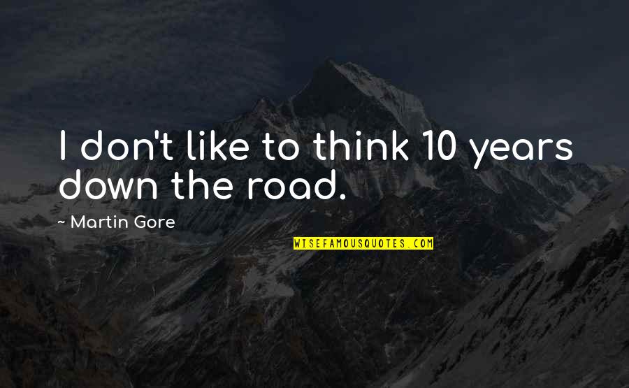 10 Years From Now Quotes By Martin Gore: I don't like to think 10 years down