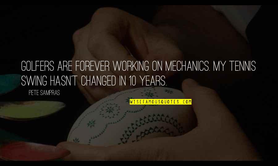 10 Years From Now Quotes By Pete Sampras: Golfers are forever working on mechanics. My tennis