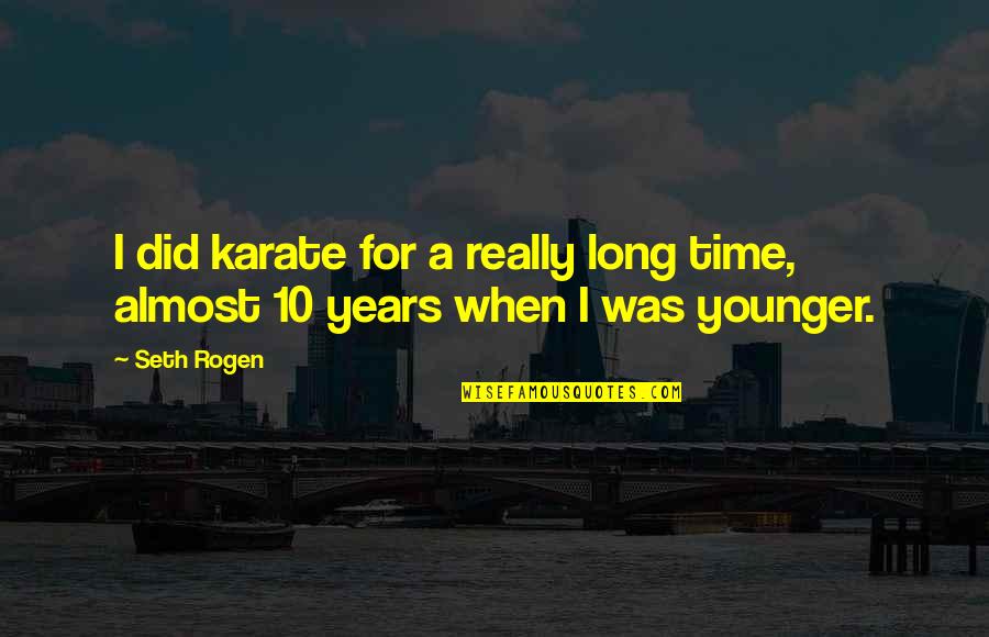 10 Years From Now Quotes By Seth Rogen: I did karate for a really long time,