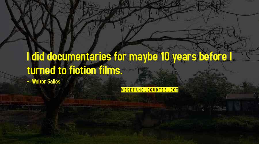 10 Years From Now Quotes By Walter Salles: I did documentaries for maybe 10 years before