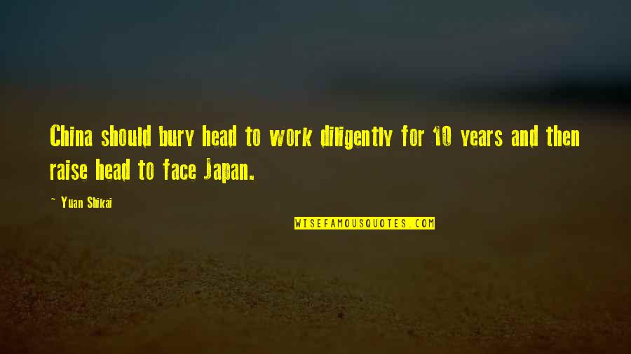 10 Years From Now Quotes By Yuan Shikai: China should bury head to work diligently for