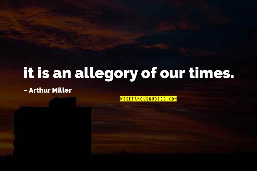 10 Years Of Togetherness Quotes By Arthur Miller: it is an allegory of our times.