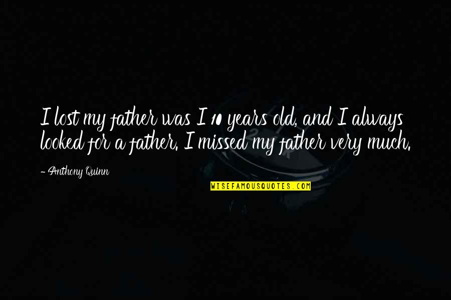 10 Years Old Quotes By Anthony Quinn: I lost my father was I 10 years