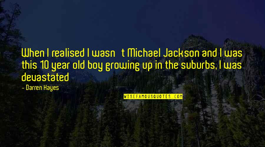 10 Years Old Quotes By Darren Hayes: When I realised I wasn't Michael Jackson and