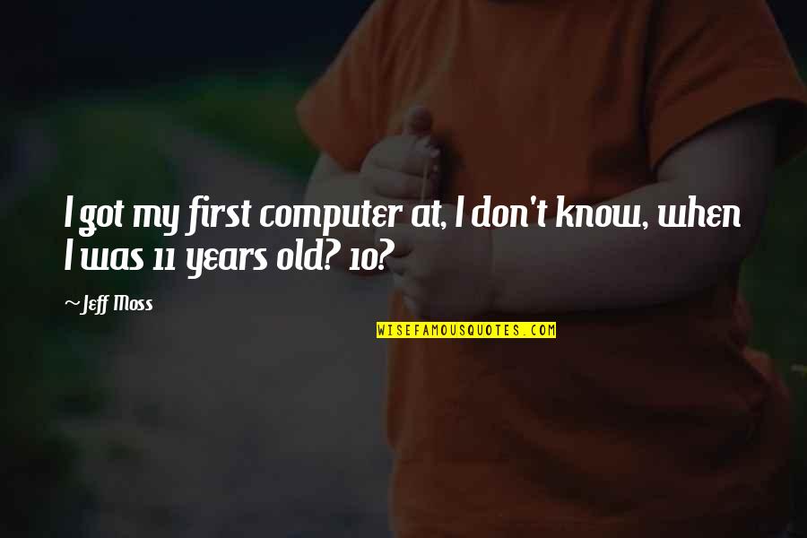10 Years Old Quotes By Jeff Moss: I got my first computer at, I don't