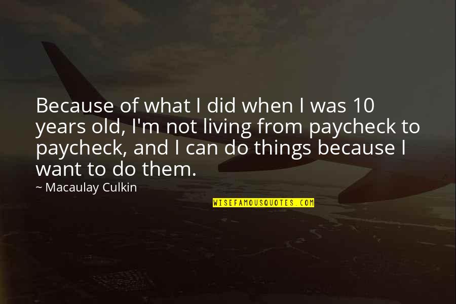 10 Years Old Quotes By Macaulay Culkin: Because of what I did when I was