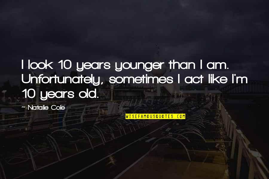 10 Years Old Quotes By Natalie Cole: I look 10 years younger than I am.