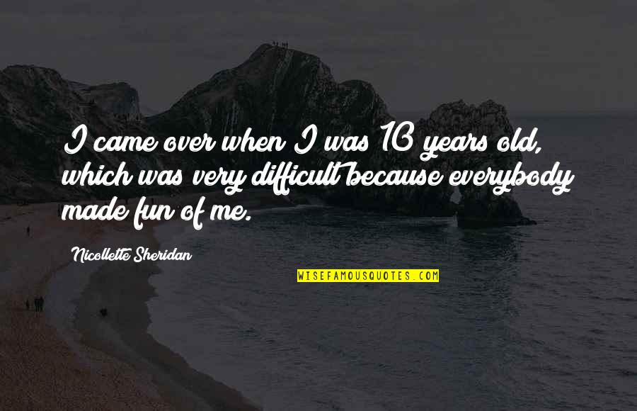 10 Years Old Quotes By Nicollette Sheridan: I came over when I was 10 years
