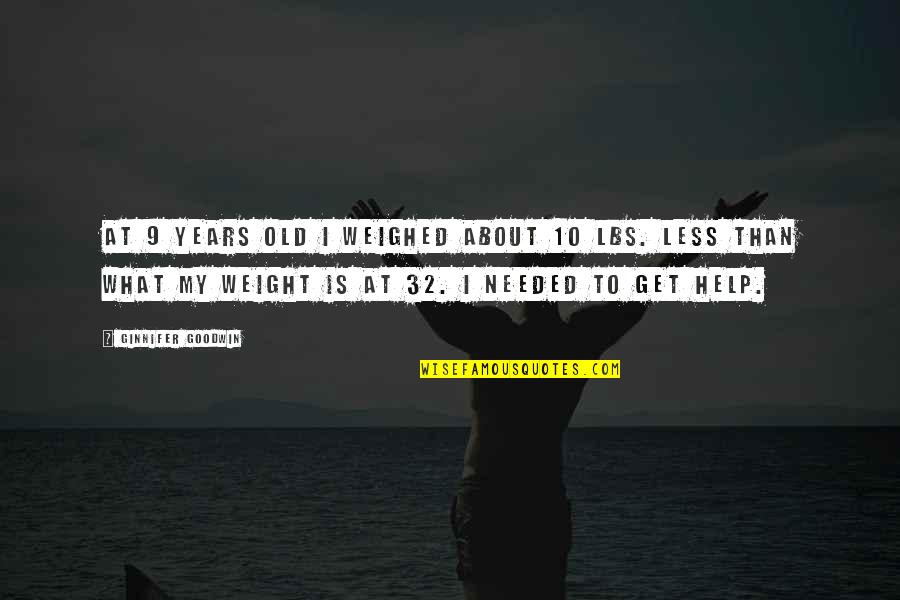 10 Years Quotes By Ginnifer Goodwin: At 9 years old I weighed about 10